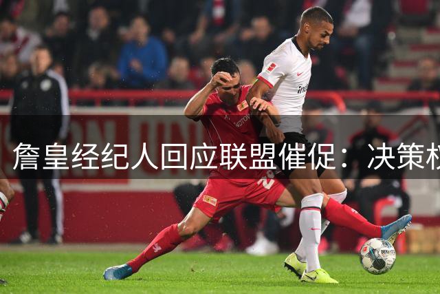 詹皇经纪人回应联盟催促：决策权始终在勒布朗手中