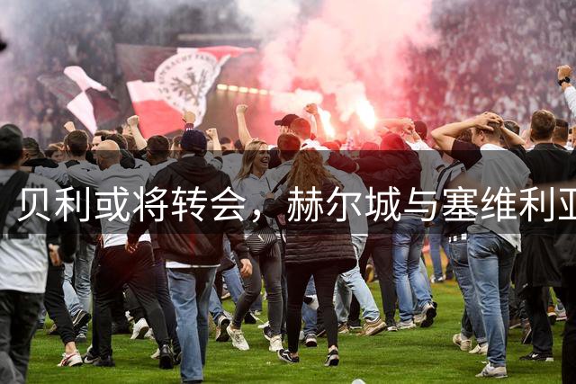 贝利或将转会，赫尔城与塞维利亚成潜在下家