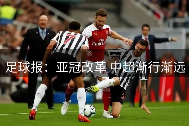 足球报：亚冠改革 中超渐行渐远