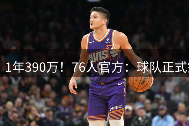 1年390万！76人官方：球队正式签下波普